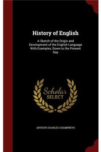 History of English: A Sketch of the Origin and Development of the English Language with Examples, Down to the Present Day