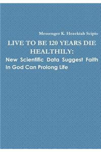 Live to Be 120 Years, Die Healthily: New Scientific Data Suggest Faith in God Can Prolong Life