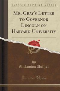 Mr. Gray's Letter to Governor Lincoln on Harvard University (Classic Reprint)
