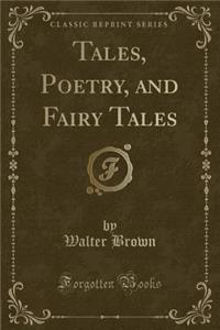 Tales, Poetry, and Fairy Tales (Classic Reprint)