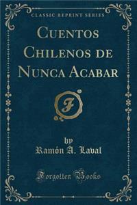 Cuentos Chilenos de Nunca Acabar (Classic Reprint)