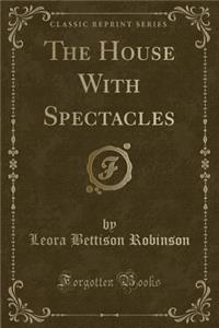 The House with Spectacles (Classic Reprint)