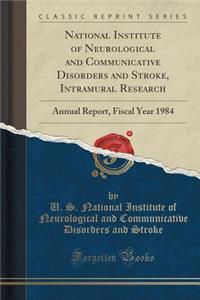 National Institute of Neurological and Communicative Disorders and Stroke, Intramural Research: Annual Report, Fiscal Year 1984 (Classic Reprint)