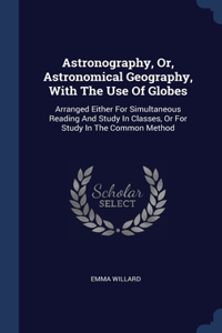 Astronography, Or, Astronomical Geography, With The Use Of Globes