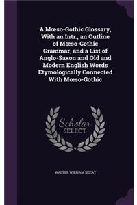 Moeso-Gothic Glossary, With an Intr., an Outline of Moeso-Gothic Grammar, and a List of Anglo-Saxon and Old and Modern English Words Etymologically Connected With Moeso-Gothic