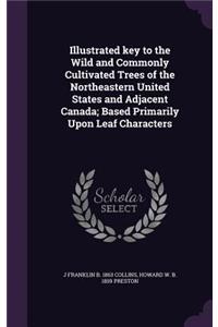Illustrated Key to the Wild and Commonly Cultivated Trees of the Northeastern United States and Adjacent Canada; Based Primarily Upon Leaf Characters