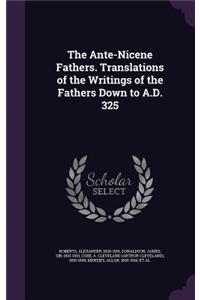 Ante-Nicene Fathers. Translations of the Writings of the Fathers Down to A.D. 325