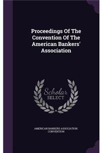 Proceedings of the Convention of the American Bankers' Association