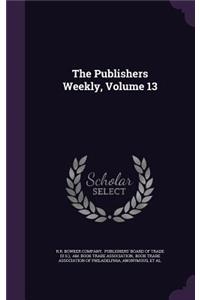The Publishers Weekly, Volume 13
