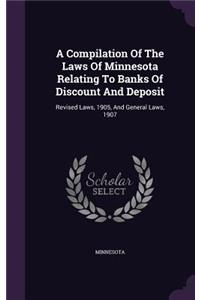 A Compilation Of The Laws Of Minnesota Relating To Banks Of Discount And Deposit