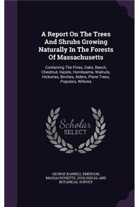 A Report on the Trees and Shrubs Growing Naturally in the Forests of Massachusetts