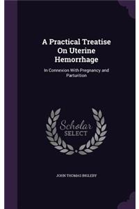 A Practical Treatise On Uterine Hemorrhage