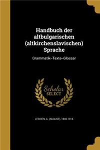 Handbuch der altbulgarischen (altkirchenslavischen) Sprache: Grammatik--Texte--Glossar