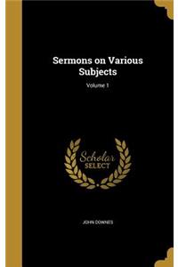 Sermons on Various Subjects; Volume 1
