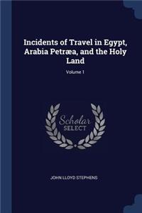 Incidents of Travel in Egypt, Arabia Petræa, and the Holy Land; Volume 1