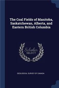 The Coal Fields of Manitoba, Saskatchewan, Alberta, and Eastern British Columbia