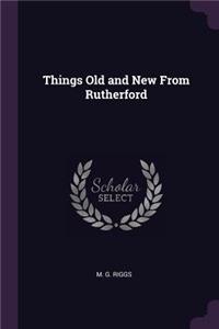 Things Old and New From Rutherford