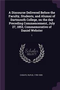 A Discourse Delivered Before the Faculty, Students, and Alumni of Dartmouth College, on the day Preceding Commencement, July 27, 1853, Commemorative of Daniel Webster