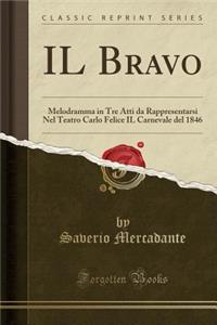IL Bravo: Melodramma in Tre Atti da Rappresentarsi Nel Teatro Carlo Felice IL Carnevale del 1846 (Classic Reprint)