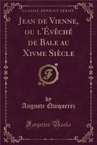 Jean de Vienne, Ou l'Ã?vÃ¨chÃ© de Bale Au Xivme SiÃ¨cle (Classic Reprint)