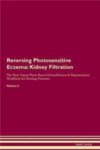 Reversing Photosensitive Eczema: Kidney Filtration The Raw Vegan Plant-Based Detoxification & Regeneration Workbook for Healing Patients.Volume 5
