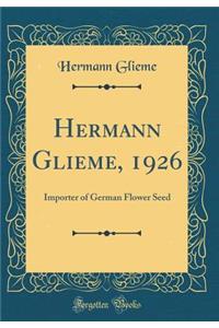 Hermann Glieme, 1926: Importer of German Flower Seed (Classic Reprint)