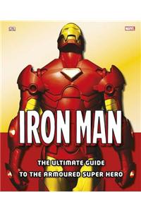 Iron Man The Ultimate Guide to the Armoured Super Hero