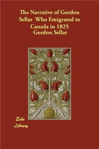 The Narrative of Gordon Sellar Who Emigrated to Canada in 1825