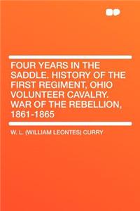 Four Years in the Saddle. History of the First Regiment, Ohio Volunteer Cavalry. War of the Rebellion, 1861-1865