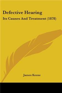 Defective Hearing: Its Causes And Treatment (1878)