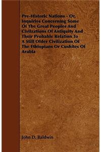 Pre-Historic Nations - Or, Inquiries Concerning Some of the Great Peoples and Civilzations of Antiquity and Their Probable Relation to a Still Older C