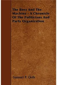 The Boss And The Machine - A Chronicle Of The Politicians And Party Organization