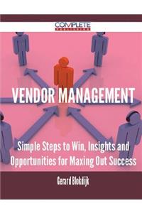 Vendor Management - Simple Steps to Win, Insights and Opportunities for Maxing Out Success