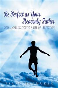 Be Perfect as Your Heavenly Father