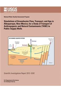 Simulations of Groundwater Flow, Transport, and Age in Albuquerque, New Mexico, for a Study of Transport of Anthropogenic and Natural Contaminants (TANC) to Public-Supply Wells