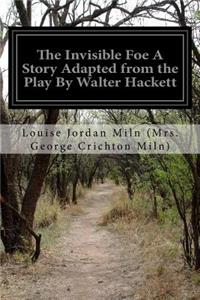 The Invisible Foe A Story Adapted from the Play By Walter Hackett