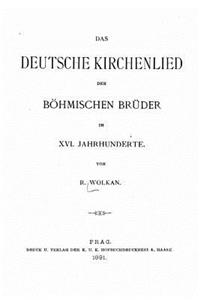 Das deutsche Kirchenlied der böhmischen Brüder im XVI. Jahrhunderte