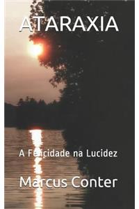 Ataraxia: A Felicidade na Lucidez