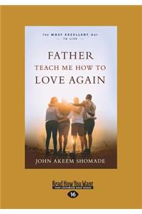 Father Teach Me How to Love Again