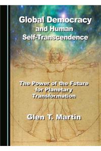 Global Democracy and Human Self-Transcendence: The Power of the Future for Planetary Transformation