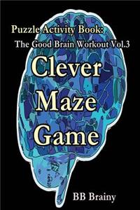 Clever Maze Game: Puzzle Activity Book: The Good Brain Workout Vol.3: Adult Activity Book