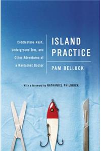 Island Practice: Cobblestone Rash, Underground Tom, and Other Adventures of a Nantucket Doctor