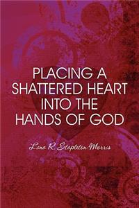 Placing a Shattered Heart Into the Hands of God