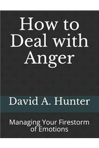 How to Deal with Anger: Managing Your Firestorm of Emotions