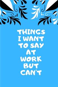 Things I Want to Say at Work But Can't