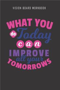 What you do today can improve all your tomorrows - Vision Board Workbook