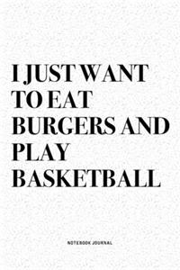 I Just Want To Eat Burgers And Play Basketball