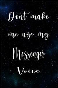 Don't Make Me Use My Messenger Voice