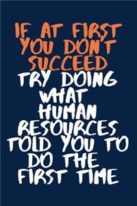 if at first you don't succeed try doing what human resources told you to do the first time A beautiful