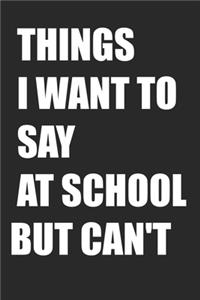 Things I Want to Say at School But Can't